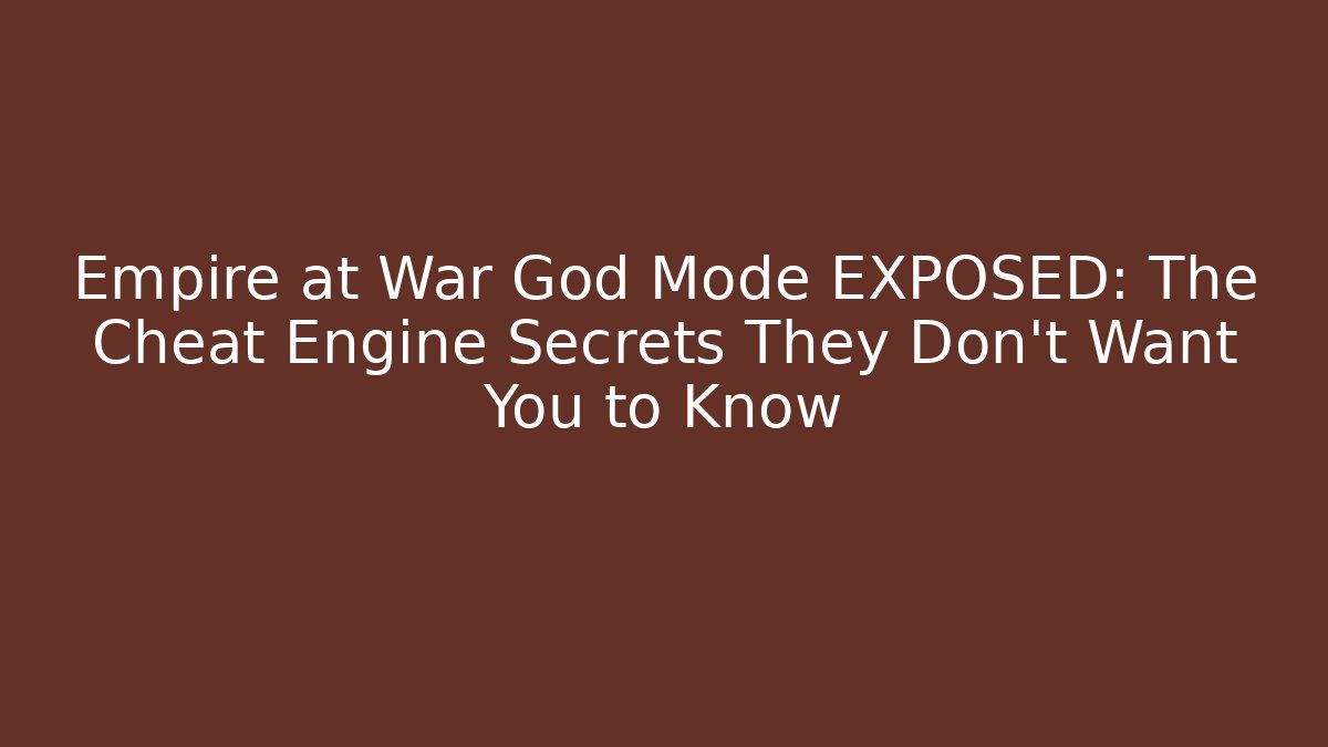 Empire at War God Mode EXPOSED: The Cheat Engine Secrets They Don’t Want You to Know - Critter Realm