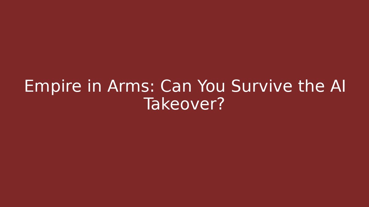 Empire in Arms: Can You Survive the AI Takeover?