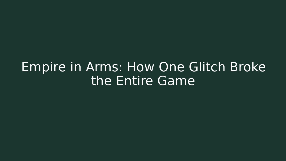 Empire in Arms: How One Glitch Broke the Entire Game