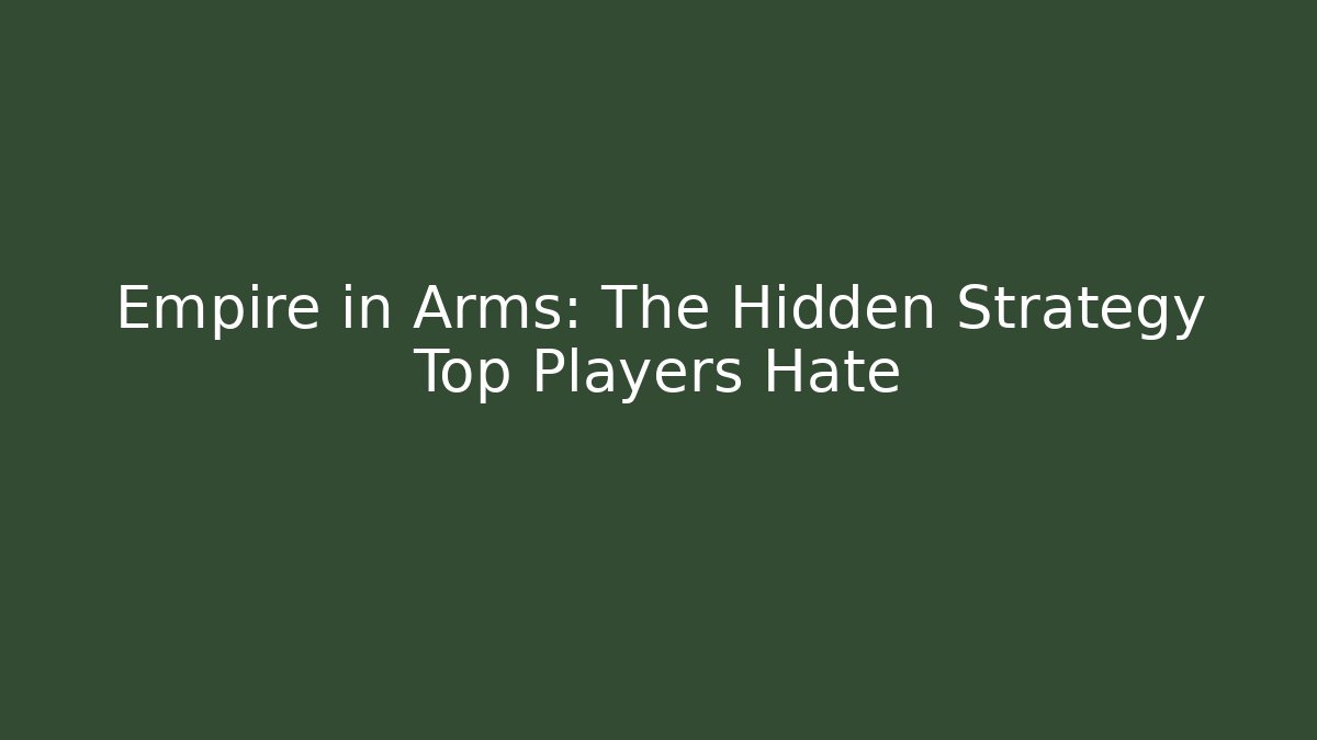 Empire in Arms: The Hidden Strategy Top Players Hate