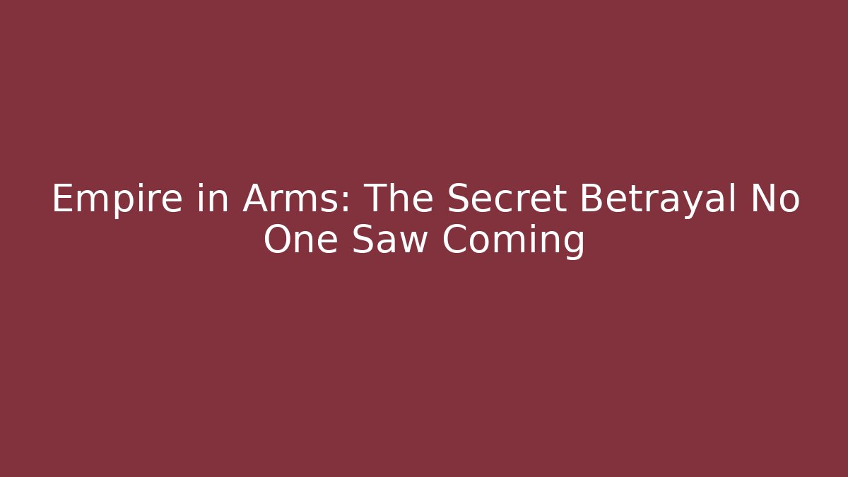Empire in Arms: The Secret Betrayal No One Saw Coming