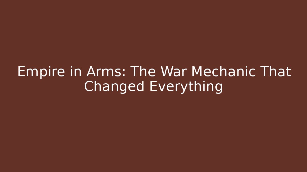 Empire in Arms: The War Mechanic That Changed Everything - Critter Realm