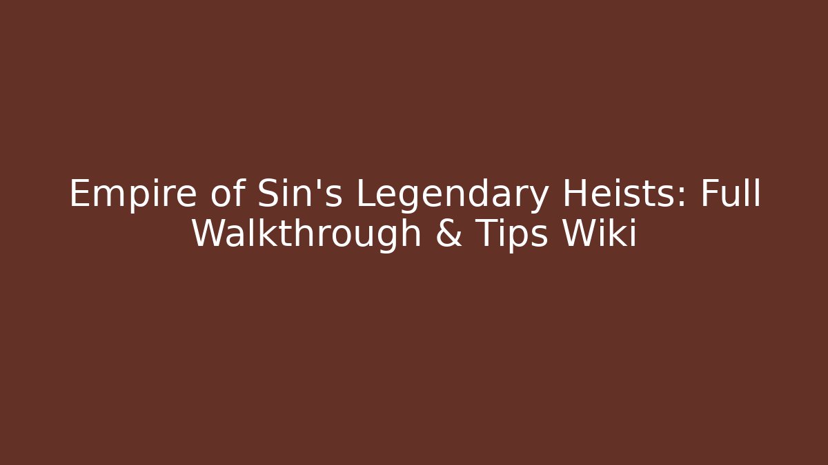 Empire of Sin's Legendary Heists: Full Walkthrough & Tips Wiki
