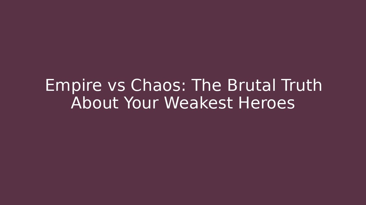 Empire vs Chaos: The Brutal Truth About Your Weakest Heroes
