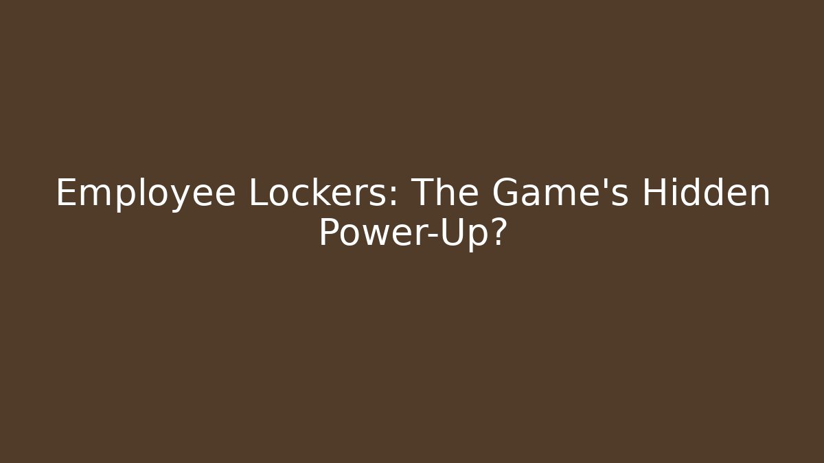 Employee Lockers: The Game's Hidden Power-Up?