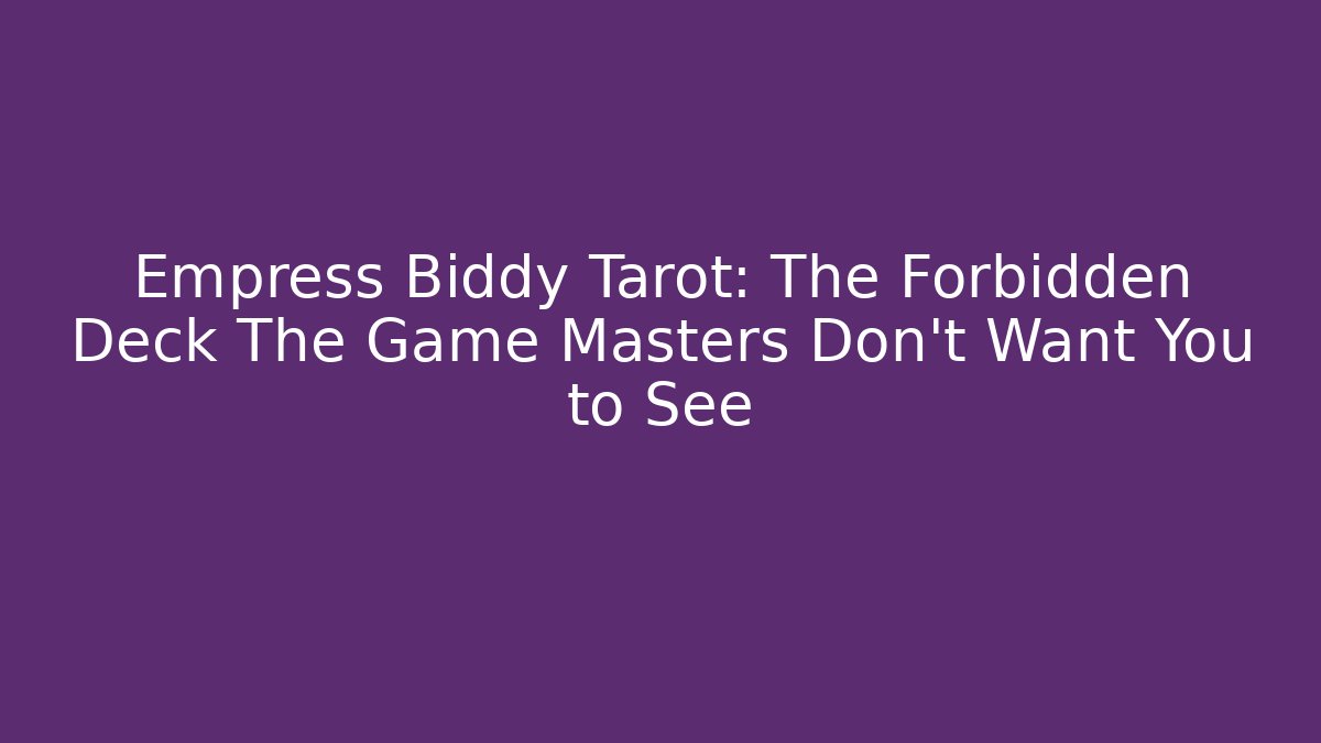 Empress Biddy Tarot: The Forbidden Deck The Game Masters Don’t Want You to See