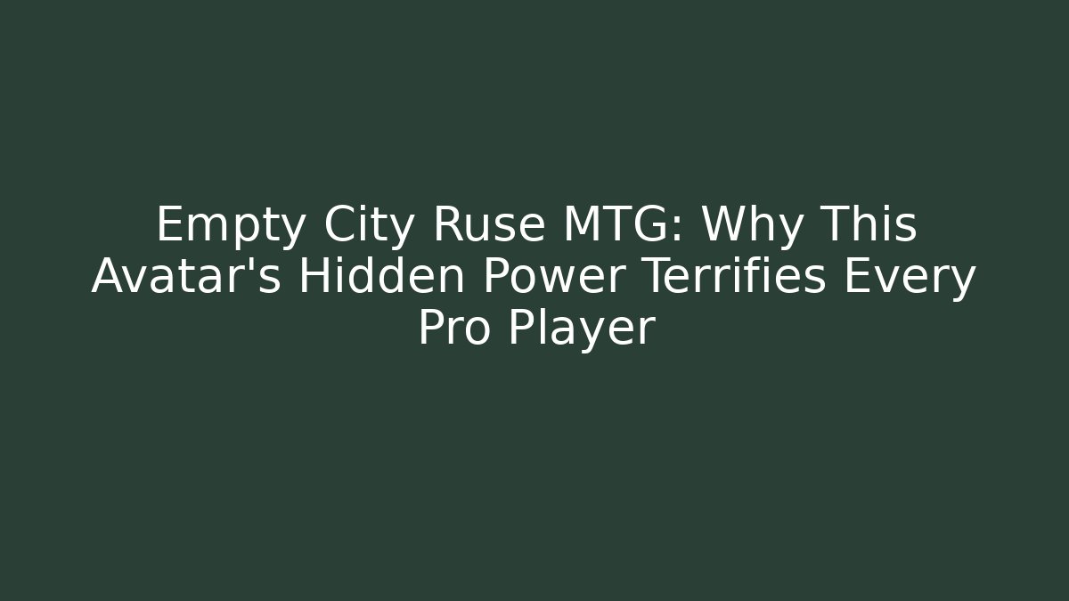 Empty City Ruse MTG: Why This Avatar’s Hidden Power Terrifies Every Pro Player