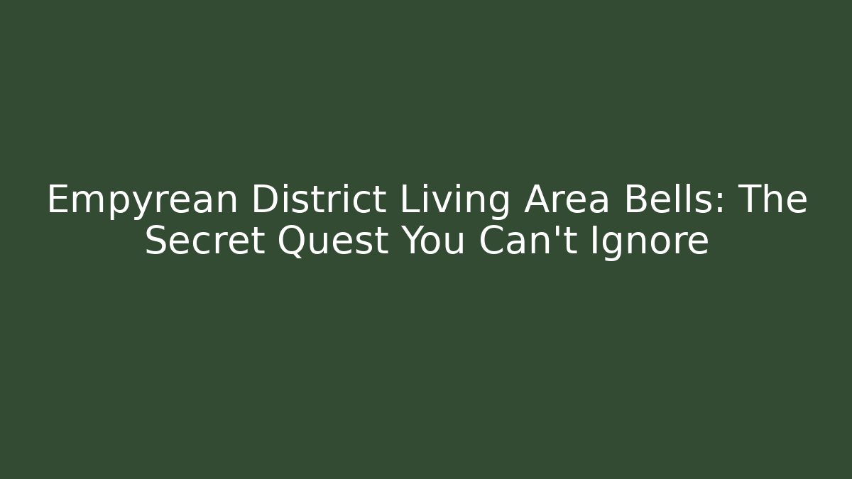Empyrean District Living Area Bells: The Secret Quest You Can't Ignore