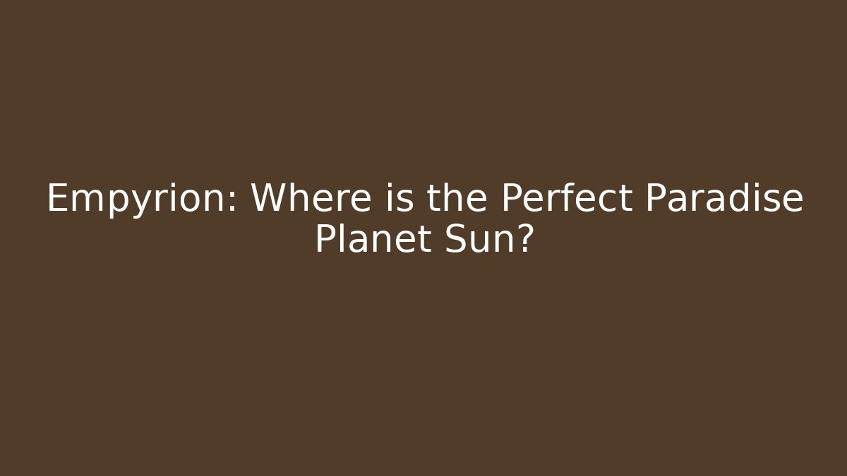 Empyrion: Where is the Perfect Paradise Planet Sun? - Critter Realm