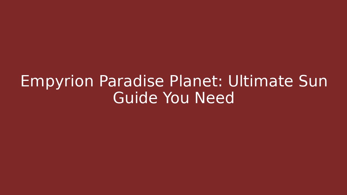 Empyrion Paradise Planet: Ultimate Sun Guide You Need