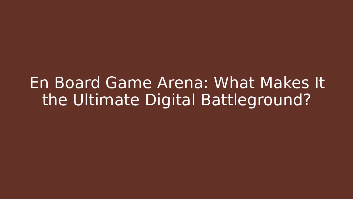 En Board Game Arena: What Makes It the Ultimate Digital Battleground?
