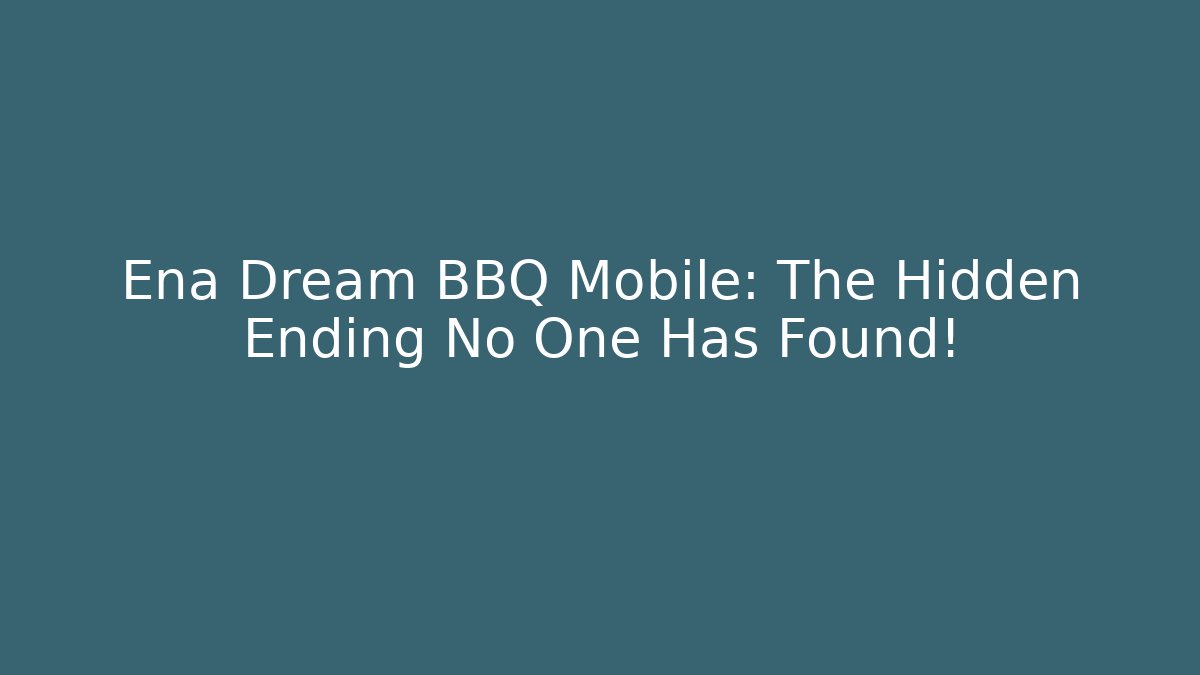 Ena Dream BBQ Mobile: The Hidden Ending No One Has Found!
