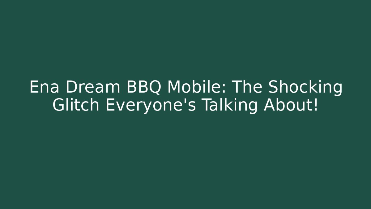 Ena Dream BBQ Mobile: The Shocking Glitch Everyone’s Talking About! - Critter Realm