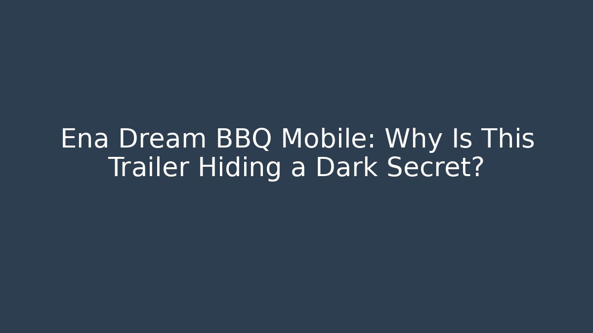 Ena Dream BBQ Mobile: Why Is This Trailer Hiding a Dark Secret?