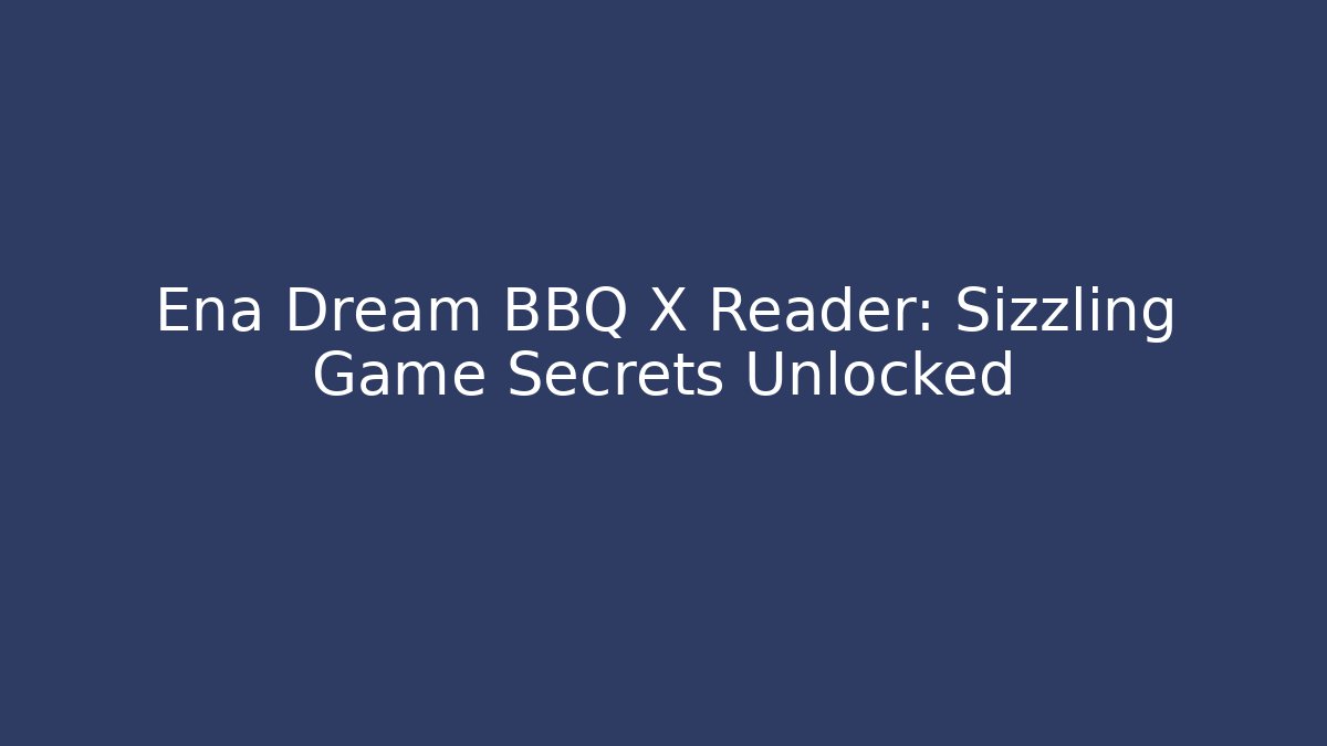 Ena Dream BBQ X Reader: Sizzling Game Secrets Unlocked - Critter Realm