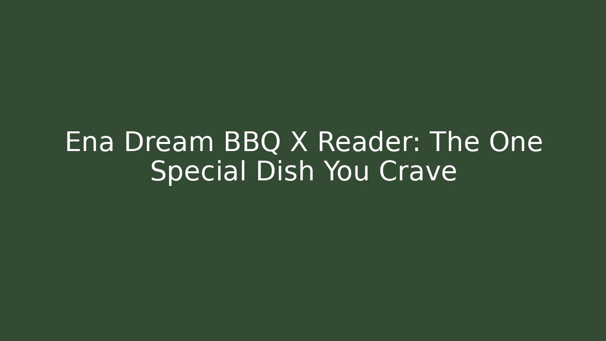 Ena Dream BBQ X Reader: The One Special Dish You Crave