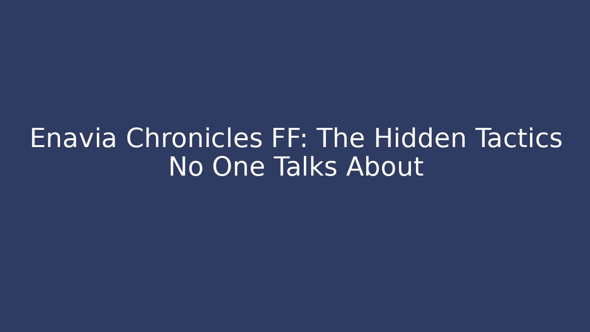 Enavia Chronicles FF: The Hidden Tactics No One Talks About