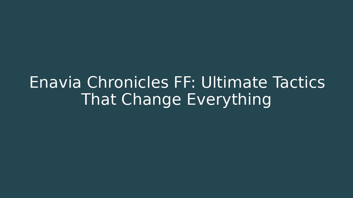 Enavia Chronicles FF: Ultimate Tactics That Change Everything