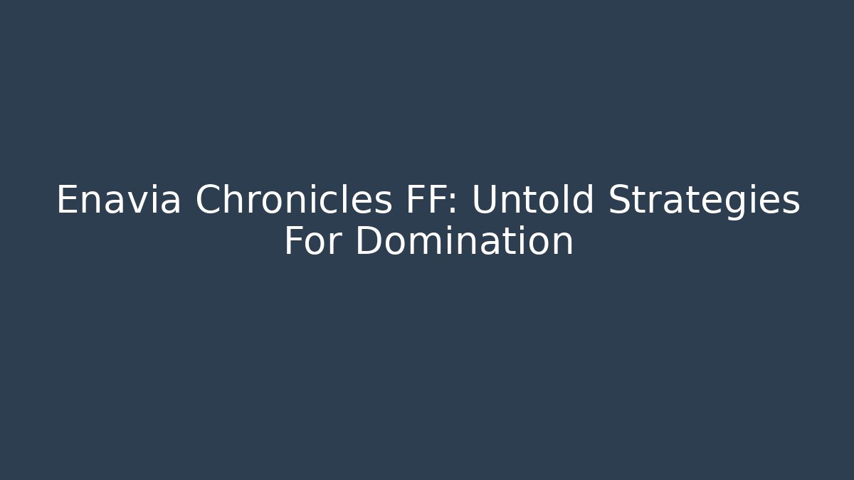 Enavia Chronicles FF: Untold Strategies For Domination