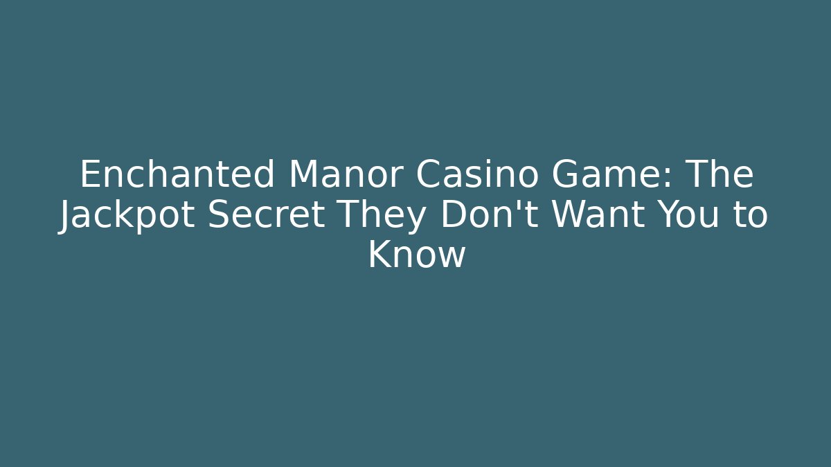 Enchanted Manor Casino Game: The Jackpot Secret They Don’t Want You to Know