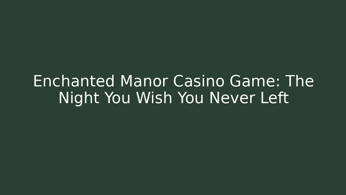 Enchanted Manor Casino Game: The Night You Wish You Never Left