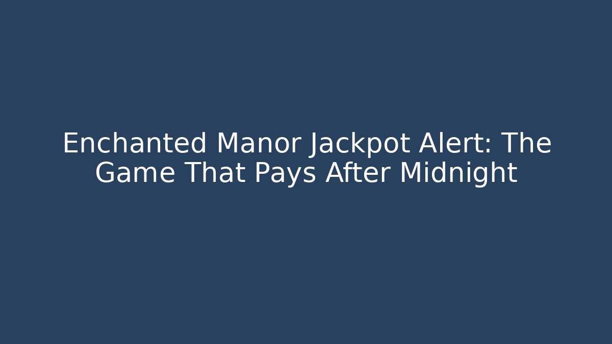 Enchanted Manor Jackpot Alert: The Game That Pays After Midnight