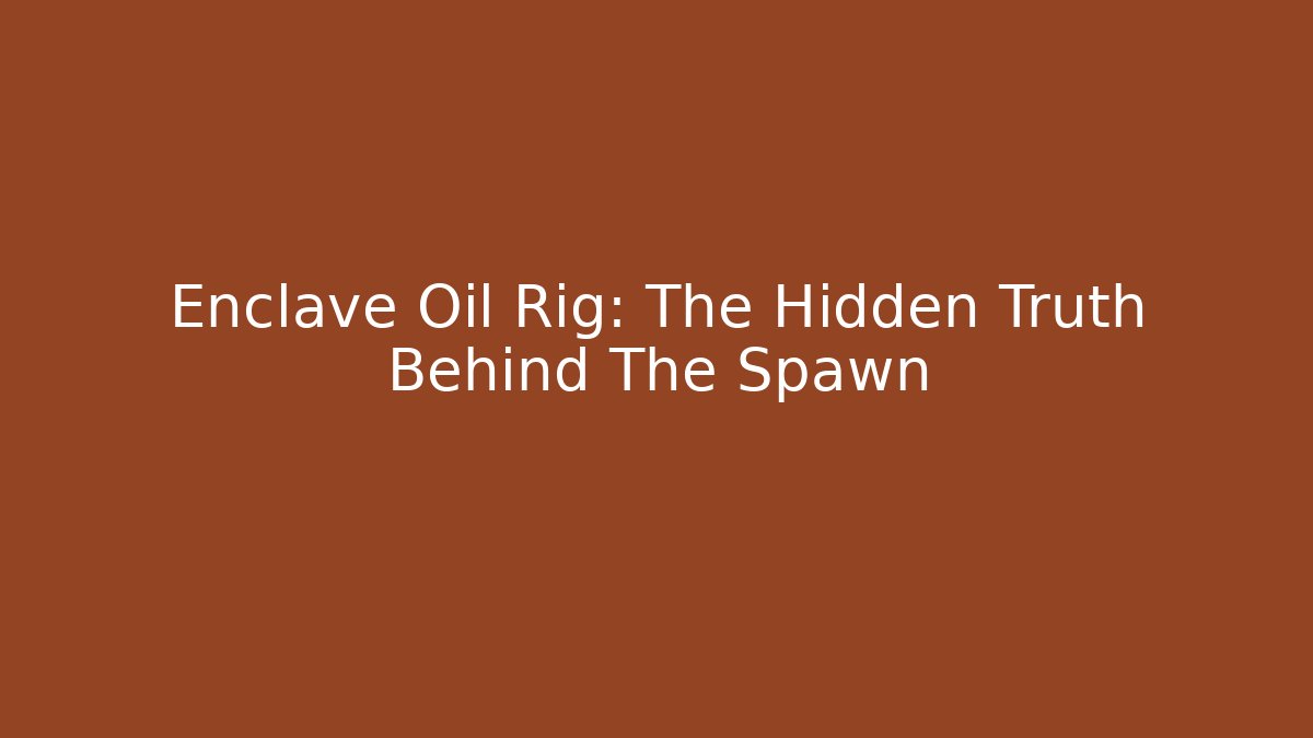 Enclave Oil Rig: The Hidden Truth Behind The Spawn