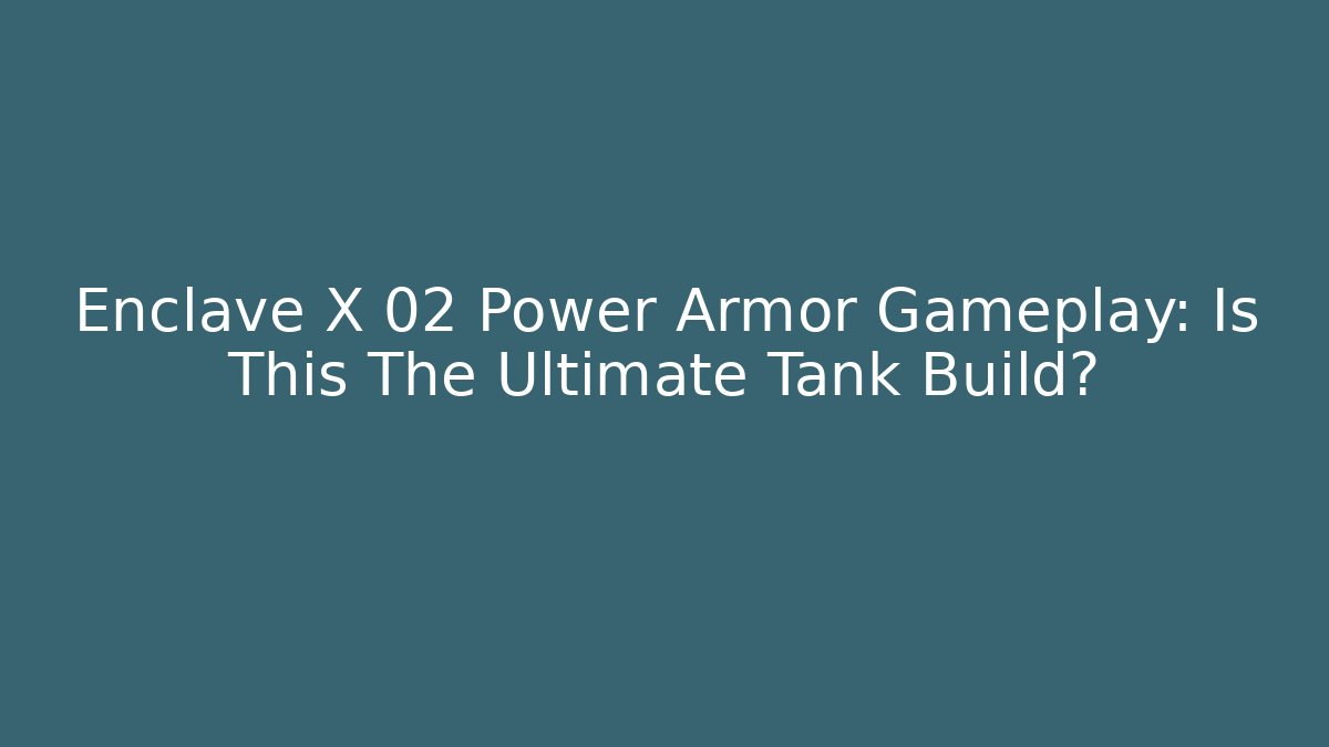 Enclave X 02 Power Armor Gameplay: Is This The Ultimate Tank Build?