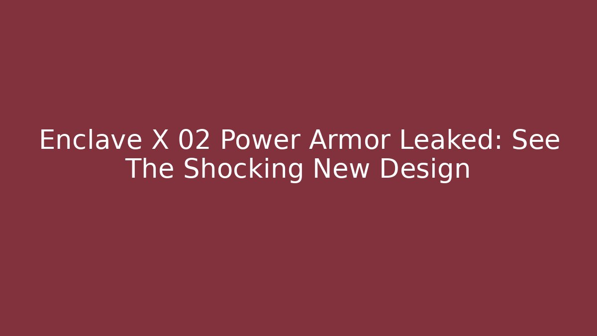 Enclave X 02 Power Armor Leaked: See The Shocking New Design - Critter Realm