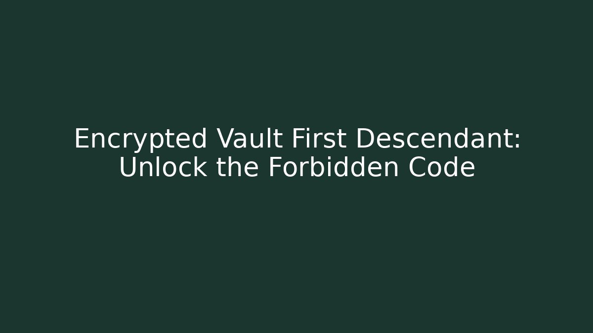Encrypted Vault First Descendant: Unlock the Forbidden Code