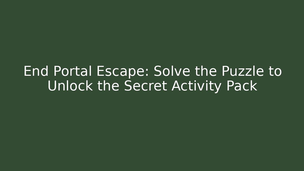 End Portal Escape: Solve the Puzzle to Unlock the Secret Activity Pack