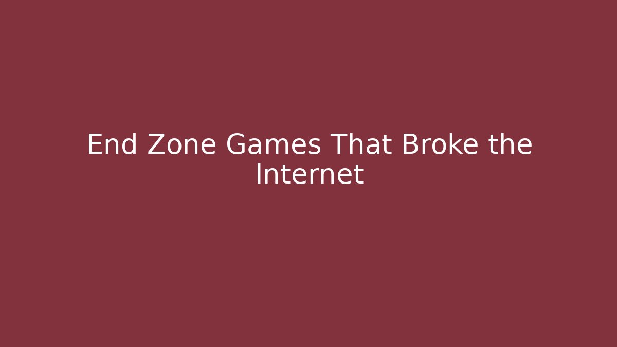 End Zone Games That Broke the Internet