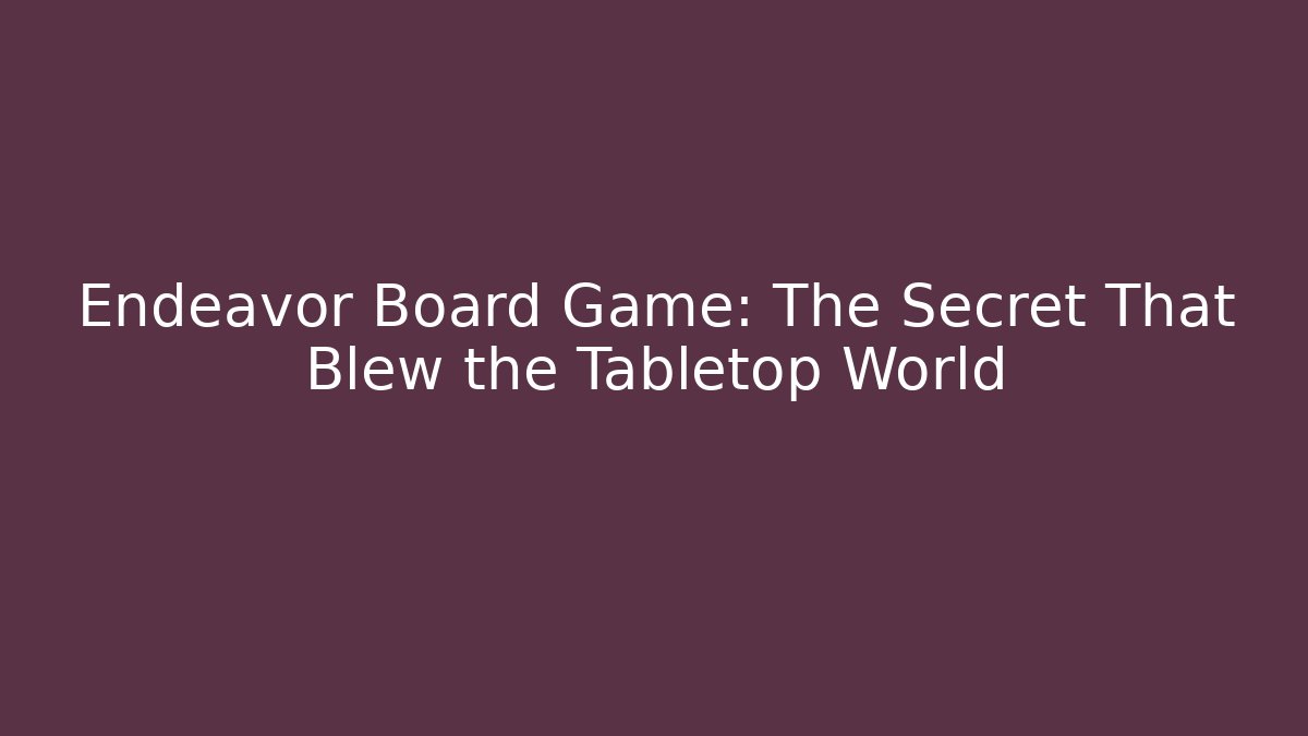 Endeavor Board Game: The Secret That Blew the Tabletop World - Critter Realm