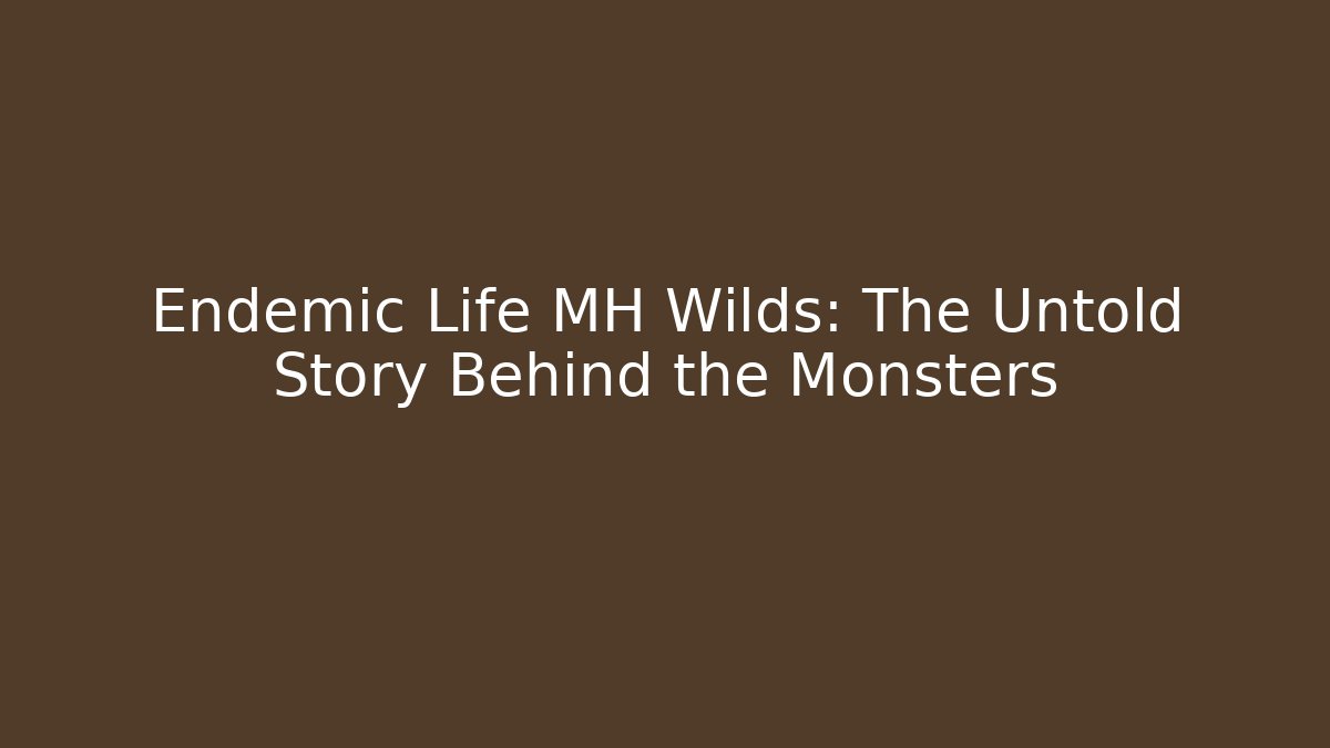 Endemic Life MH Wilds: The Untold Story Behind the Monsters