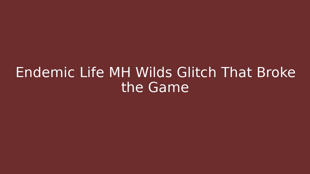 Endemic Life MH Wilds Glitch That Broke the Game