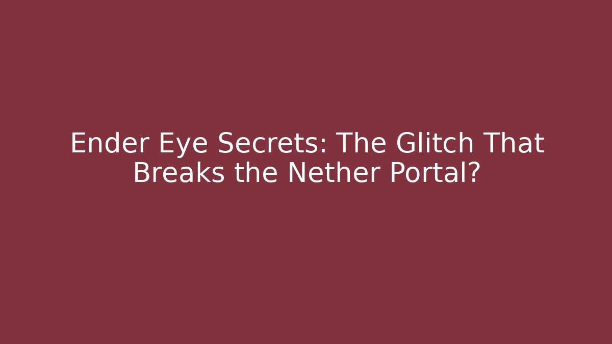 Ender Eye Secrets: The Glitch That Breaks the Nether Portal?