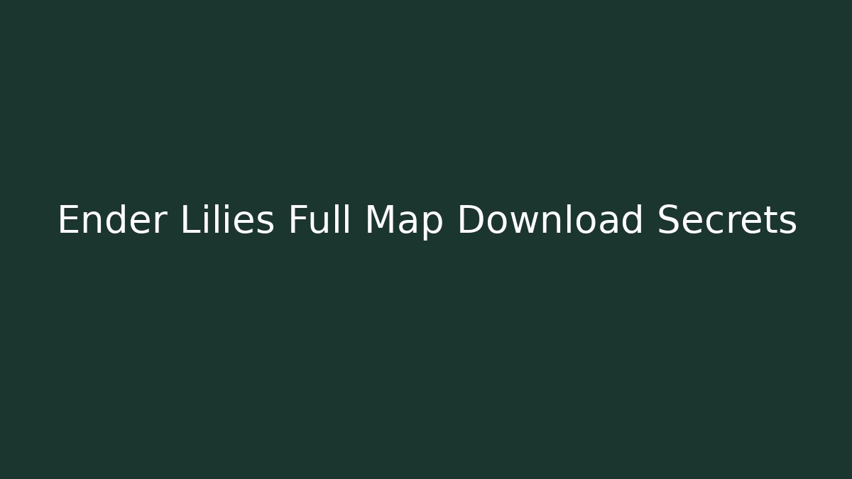 Ender Lilies Full Map Download Secrets