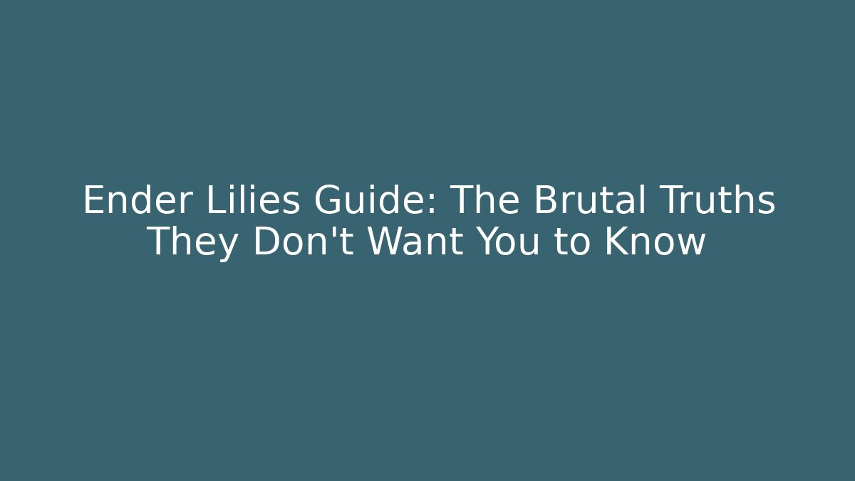 Ender Lilies Guide: The Brutal Truths They Don’t Want You to Know