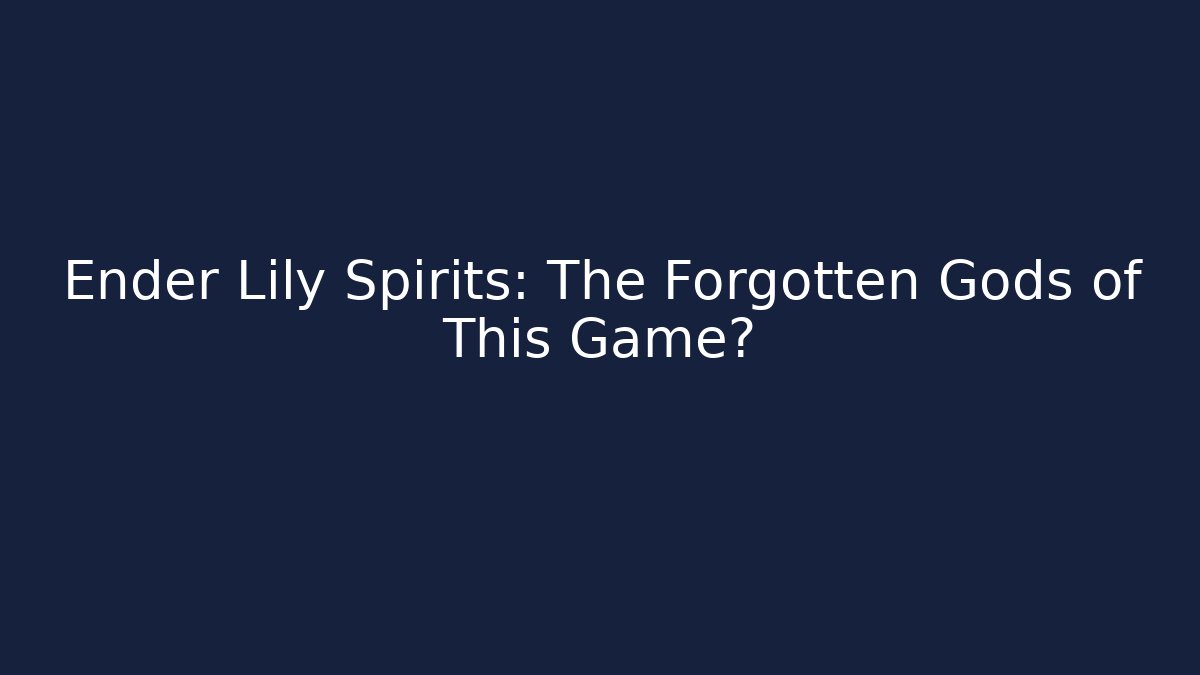 Ender Lily Spirits: The Forgotten Gods of This Game?