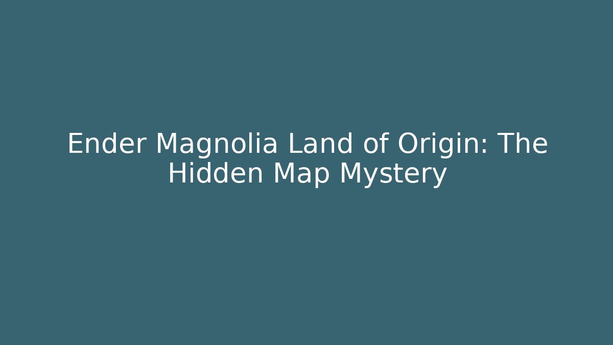 Ender Magnolia Land of Origin: The Hidden Map Mystery