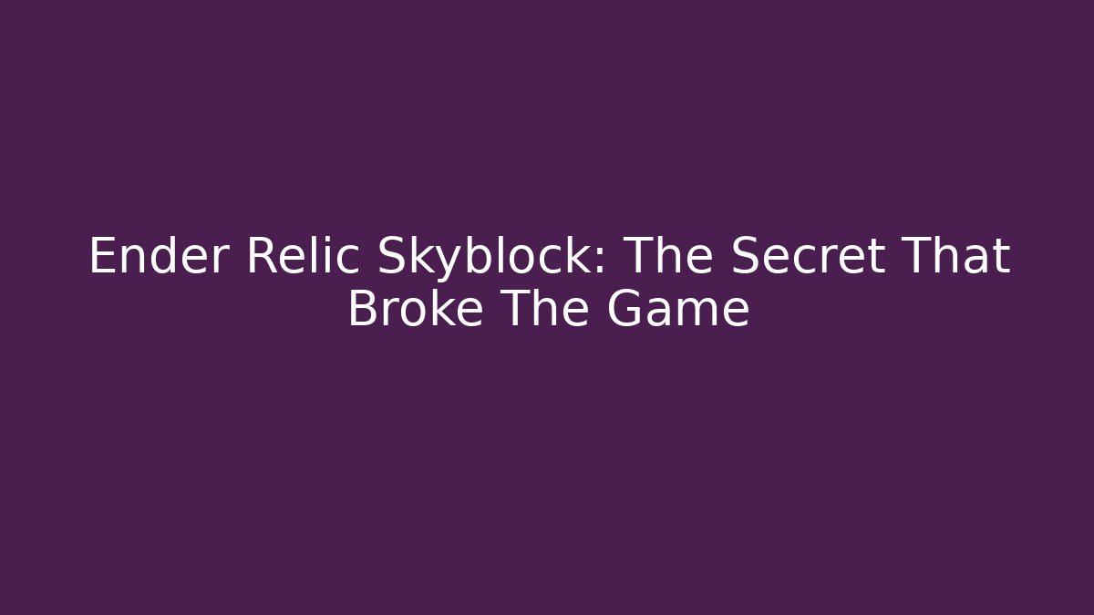 Ender Relic Skyblock: The Secret That Broke The Game
