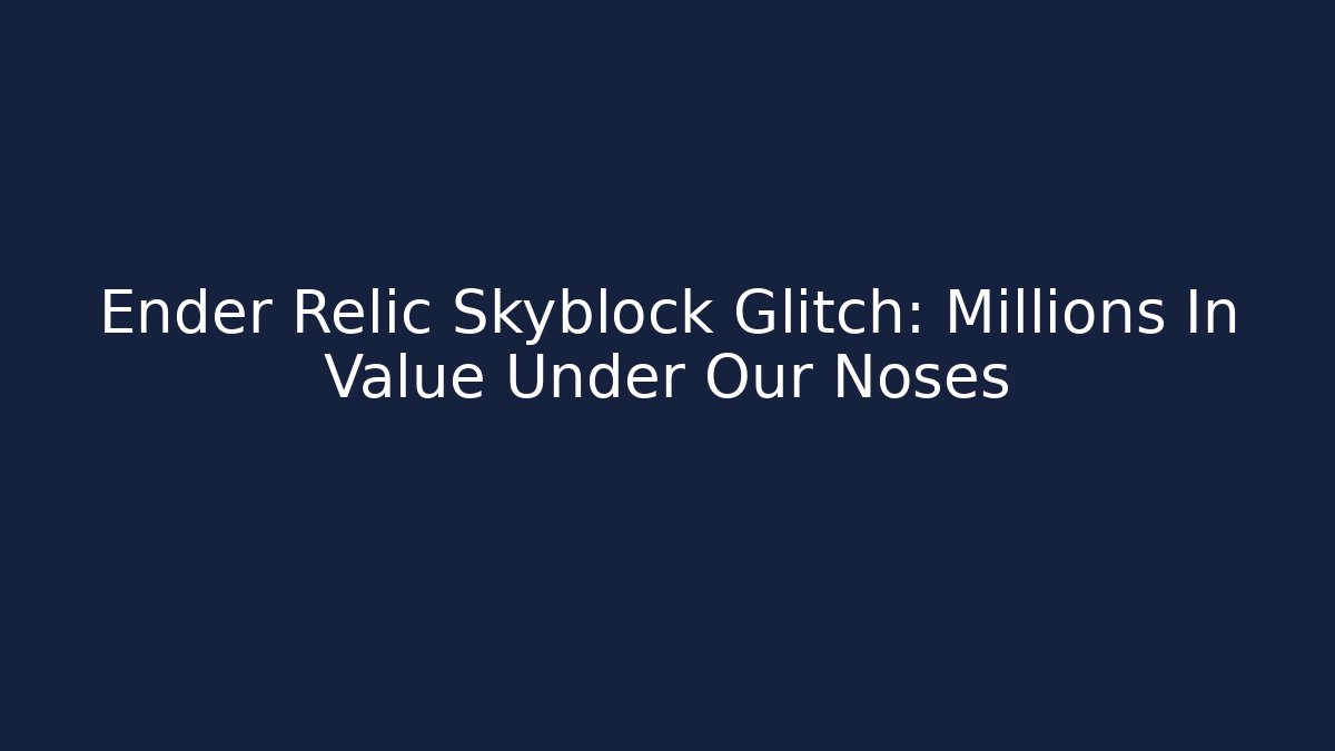 Ender Relic Skyblock Glitch: Millions In Value Under Our Noses