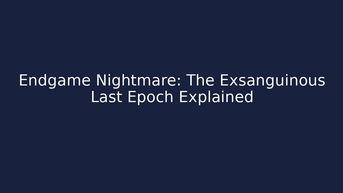 Endgame Nightmare: The Exsanguinous Last Epoch Explained