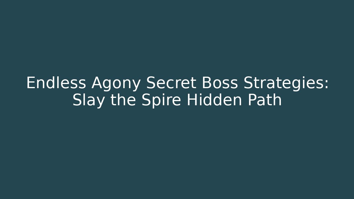 Endless Agony Secret Boss Strategies: Slay the Spire Hidden Path
