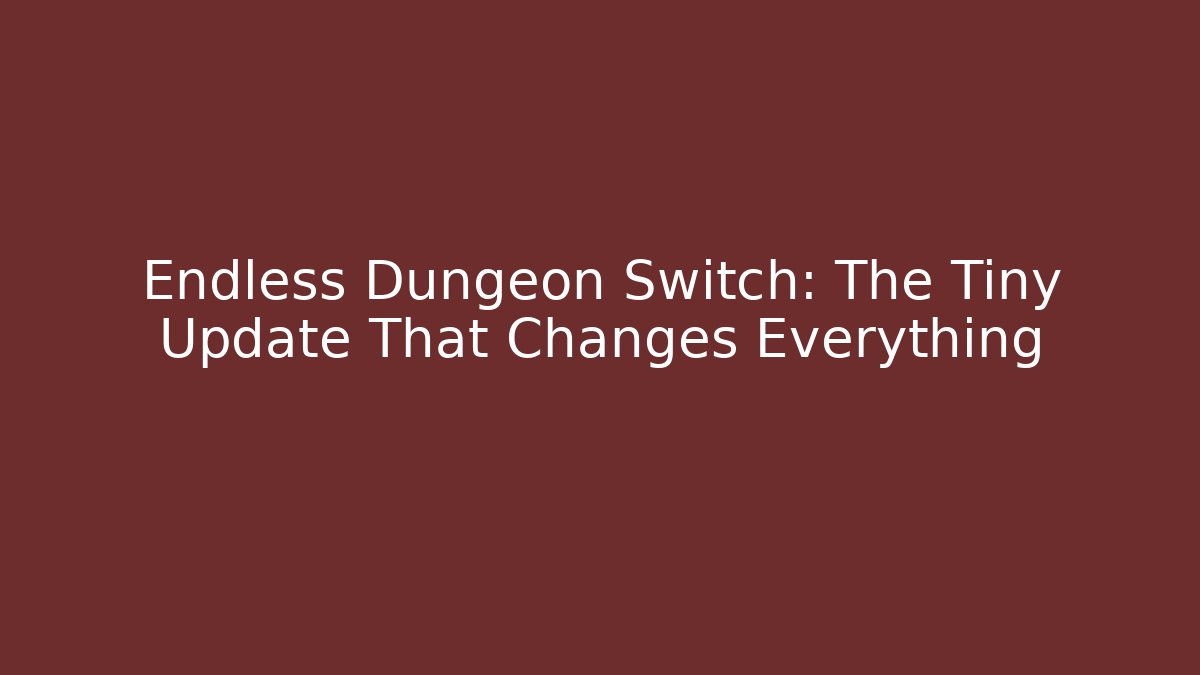 Endless Dungeon Switch: The Tiny Update That Changes Everything - Critter Realm