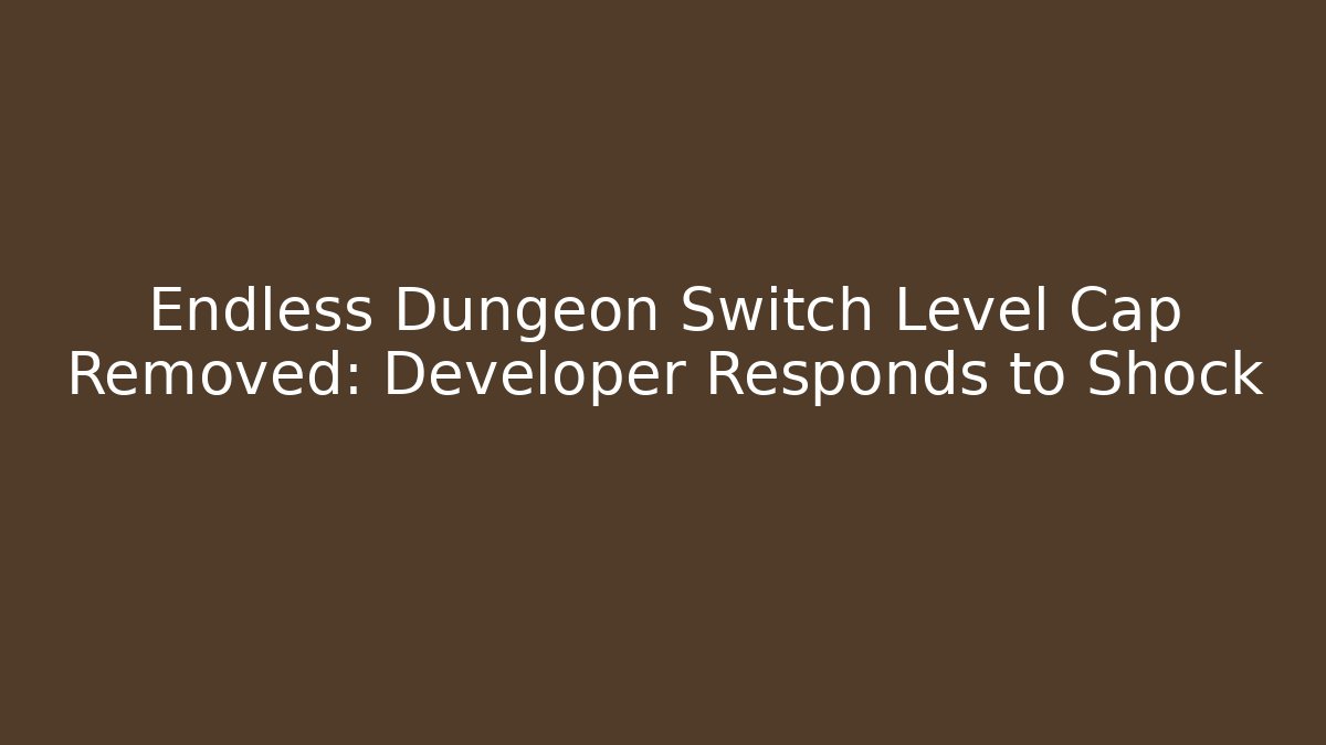 Endless Dungeon Switch Level Cap Removed: Developer Responds to Shock - Critter Realm