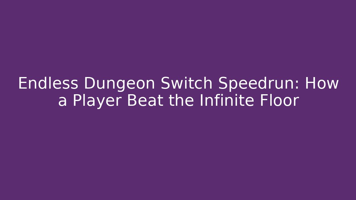 Endless Dungeon Switch Speedrun: How a Player Beat the Infinite Floor