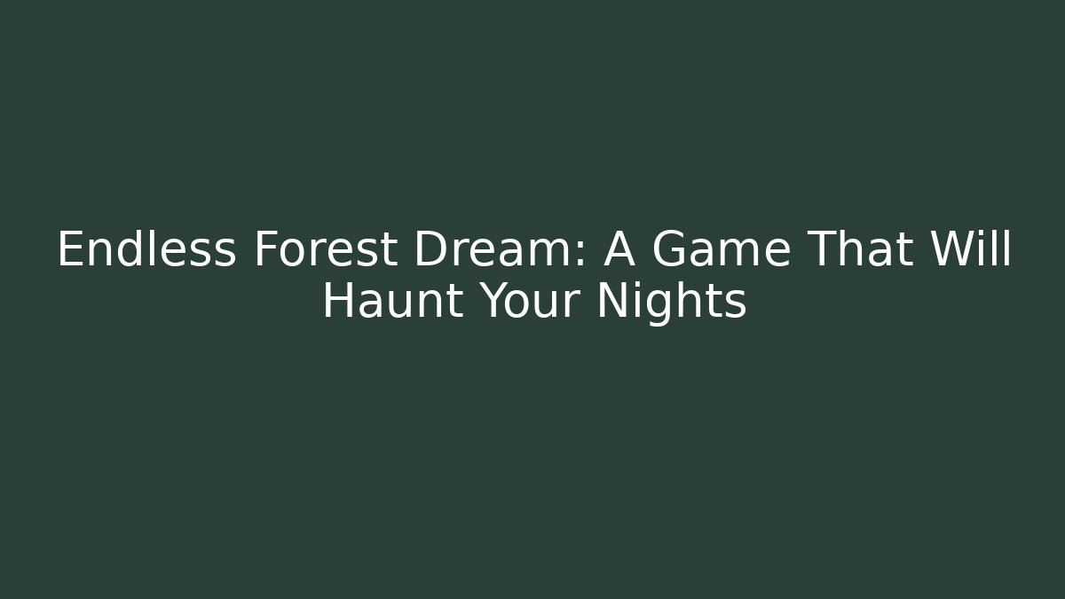 Endless Forest Dream: A Game That Will Haunt Your Nights