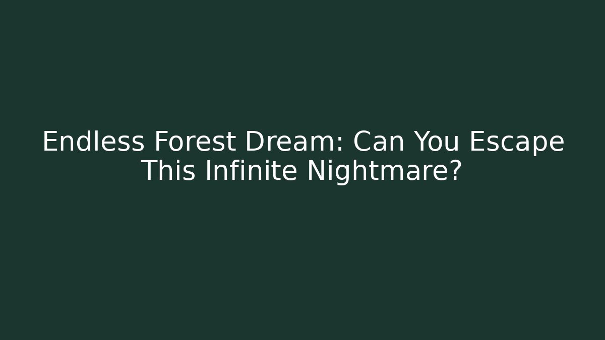 Endless Forest Dream: Can You Escape This Infinite Nightmare?