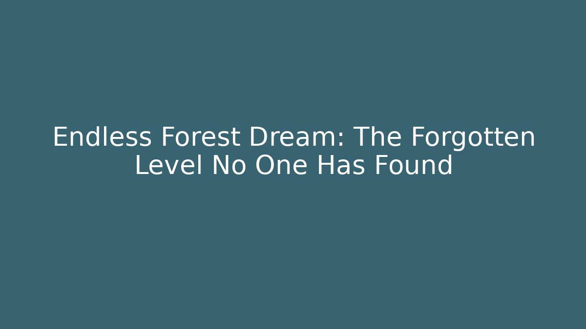 Endless Forest Dream: The Forgotten Level No One Has Found